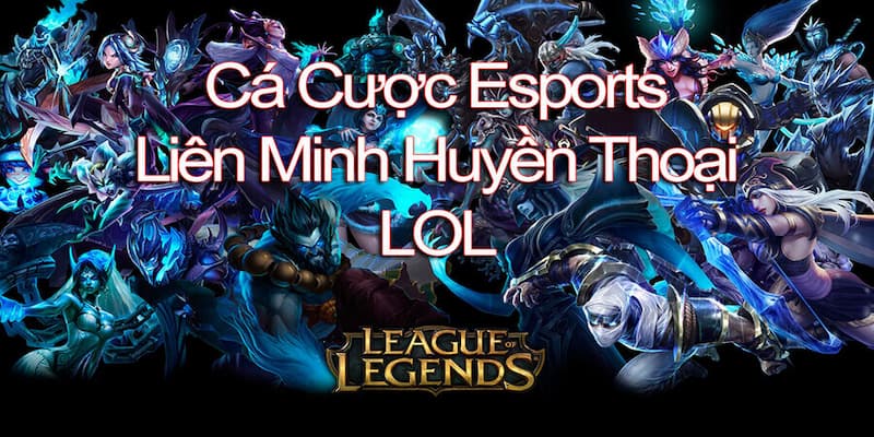 Thông tin cơ bản về cá cược Liên Minh Huyền Thoại